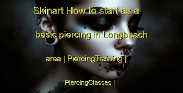 Skinart How to start as a basic piercing in Longbeach area | PiercingTraining | PiercingClasses | SkinartTraining-Canada